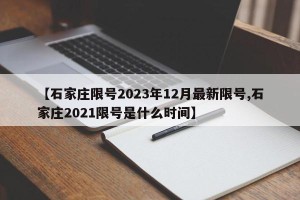 【石家庄限号2023年12月最新限号,石家庄2021限号是什么时间】