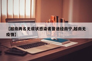 【越南两名无症状感染者曾途经南宁,越南无疫情】