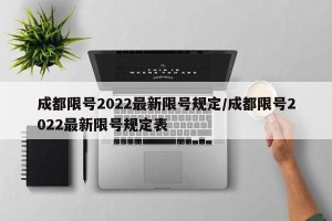 成都限号2022最新限号规定/成都限号2022最新限号规定表