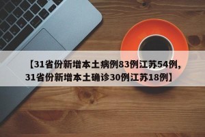 【31省份新增本土病例83例江苏54例,31省份新增本土确诊30例江苏18例】