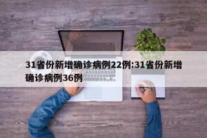 31省份新增确诊病例22例:31省份新增确诊病例36例