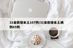 31省新增本土107例/31省新增本土病例85例