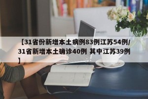 【31省份新增本土病例83例江苏54例/31省新增本土确诊40例 其中江苏39例】
