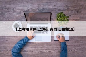 【上海知青网,上海知青网江西频道】