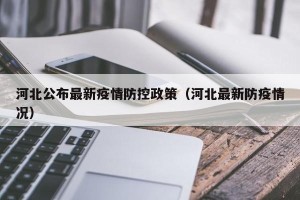 河北公布最新疫情防控政策（河北最新防疫情况）