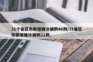 31个省区市新增确诊病例46例/31省区市新增确诊病例21例_