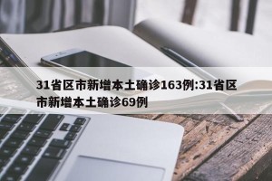 31省区市新增本土确诊163例:31省区市新增本土确诊69例