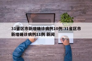 31省区市新增确诊病例10例:31省区市新增确诊病例11例 新闻