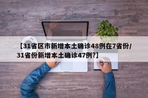 【31省区市新增本土确诊48例在7省份/31省份新增本土确诊47例?】