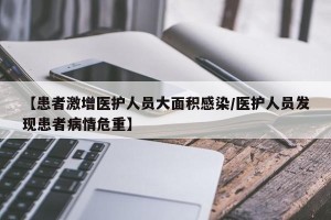 【患者激增医护人员大面积感染/医护人员发现患者病情危重】
