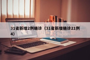 31省新增2例确诊（31省新增确诊21例4）