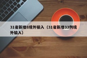 31省新增8境外输入（31省新增33例境外输入）