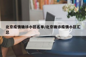 北京疫情确诊小区名单/北京确诊疫情小区汇总