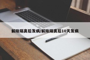解除隔离后发病/解除隔离后10天发病