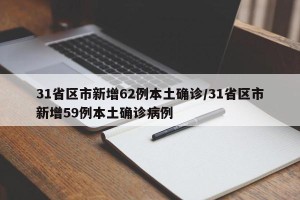 31省区市新增62例本土确诊/31省区市新增59例本土确诊病例