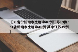 【31省份新增本土确诊46例江苏19例/31省新增本土确诊40例 其中江苏39例】