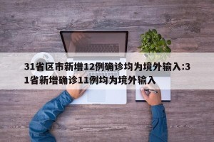 31省区市新增12例确诊均为境外输入:31省新增确诊11例均为境外输入