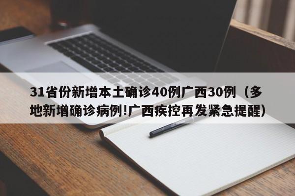 31省份新增本土确诊40例广西30例(多地新增确诊病例!广西疾控再发紧急提醒)