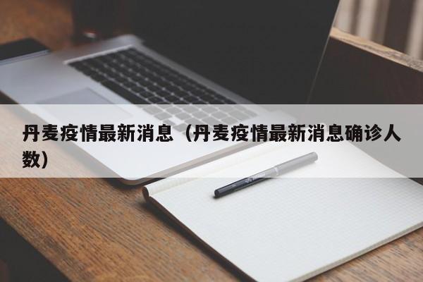 丹麦疫情最新消息(丹麦疫情最新消息确诊人数)