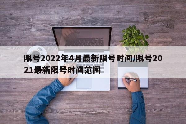 限号2022年4月最新限号时间/限号2021最新限号时间范围