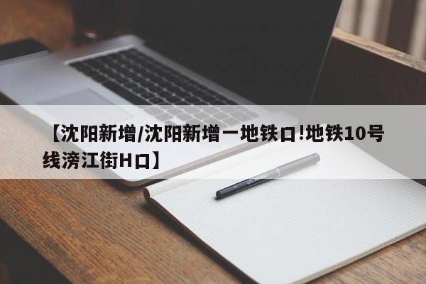 【沈阳新增/沈阳新增一地铁口!地铁10号线滂江街H口】