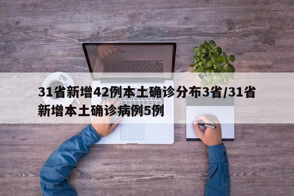 31省新增42例本土确诊分布3省/31省新增本土确诊病例5例