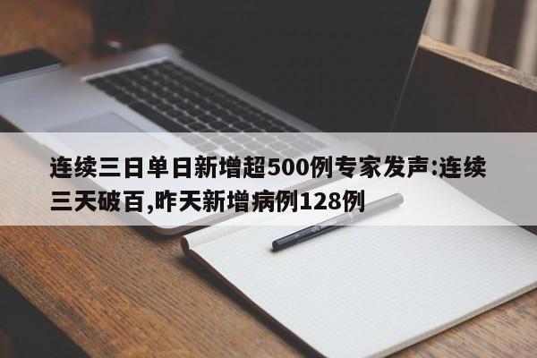 连续三日单日新增超500例专家发声:连续三天破百,昨天新增病例128例