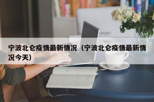 宁波北仑疫情最新情况(宁波北仑疫情最新情况今天)