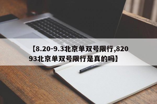 【8.20-9.3北京单双号限行,82093北京单双号限行是真的吗】