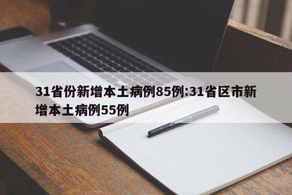 31省份新增本土病例85例:31省区市新增本土病例55例