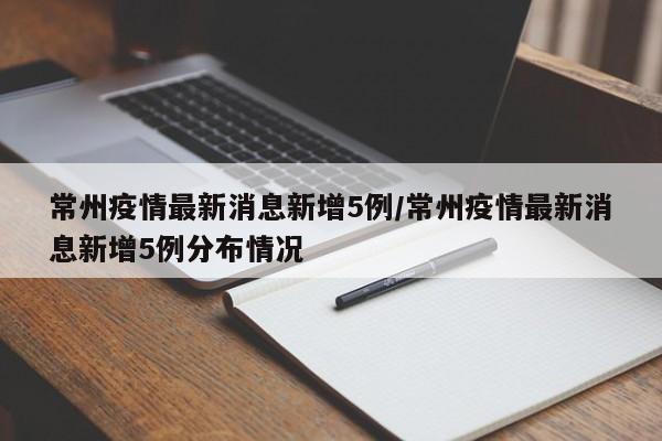 常州疫情最新消息新增5例/常州疫情最新消息新增5例分布情况