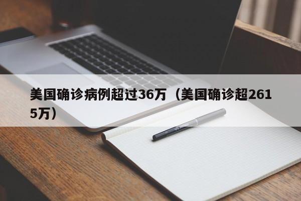 美国确诊病例超过36万(美国确诊超2615万)