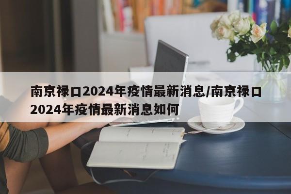 南京禄口2024年疫情最新消息/南京禄口2024年疫情最新消息如何
